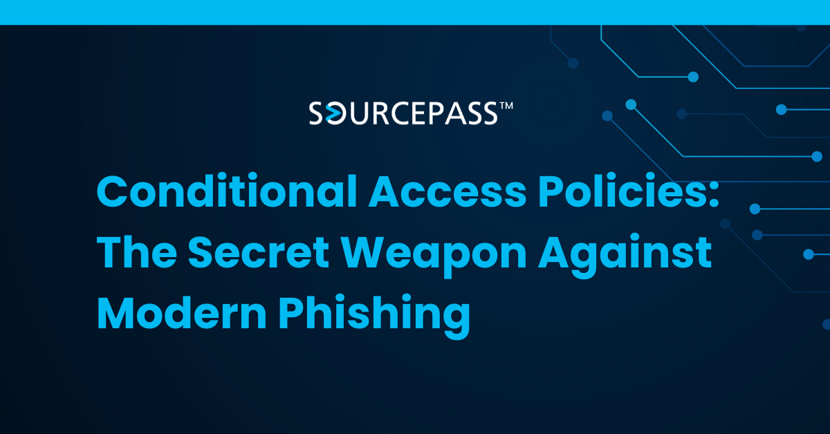 Conditional Access Policies: The Secret Weapon Against Modern Phishing