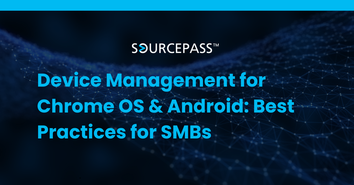 Device Management for Chrome OS & Android: Best Practices for SMBs
