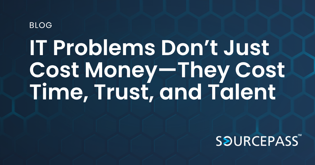IT Problems Don’t Just Cost Money—They Cost Time, Trust, and Talent 