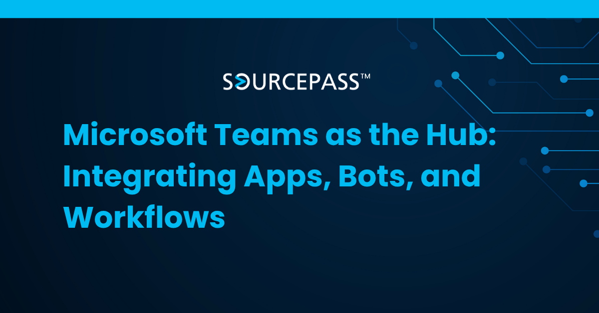 Microsoft Teams as the Hub: Integrating Apps, Bots, and Workflows