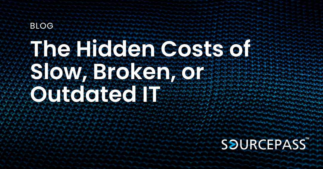 The Hidden Costs of Slow, Broken, or Outdated IT