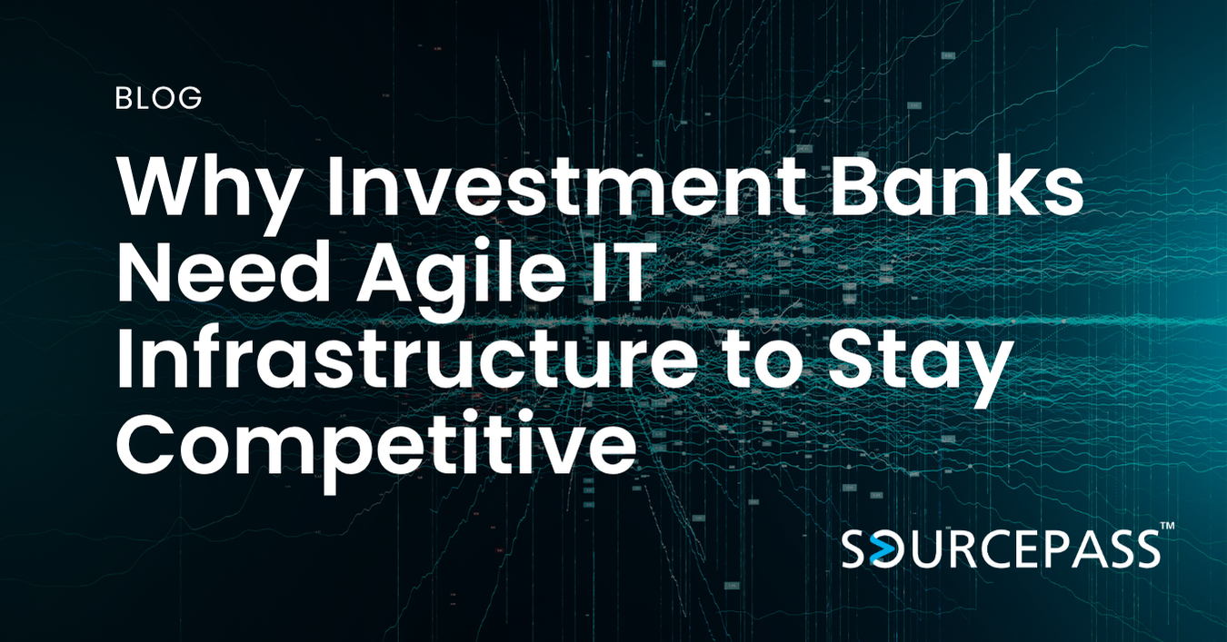 Why Investment Banks Need Agile IT Infrastructure to Stay Competitive
