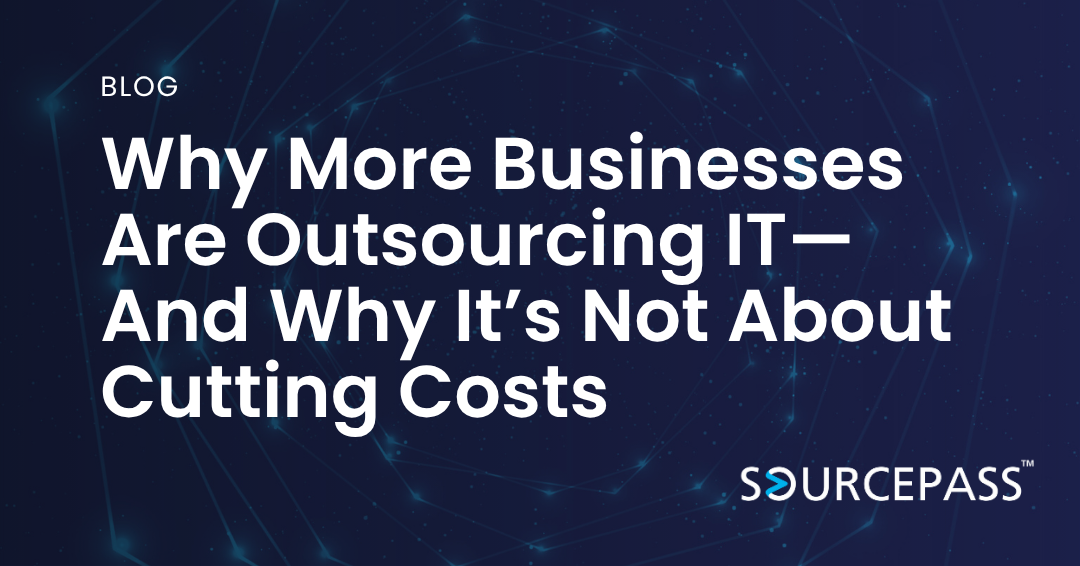 Why More Businesses Are Outsourcing IT—And Why It’s Not About Cutting Costs