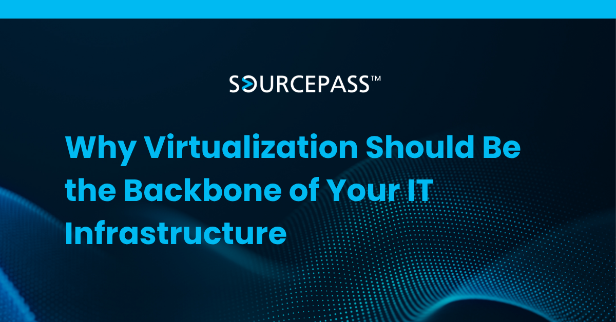Why Virtualization Should Be the Backbone of Your IT Infrastructure
