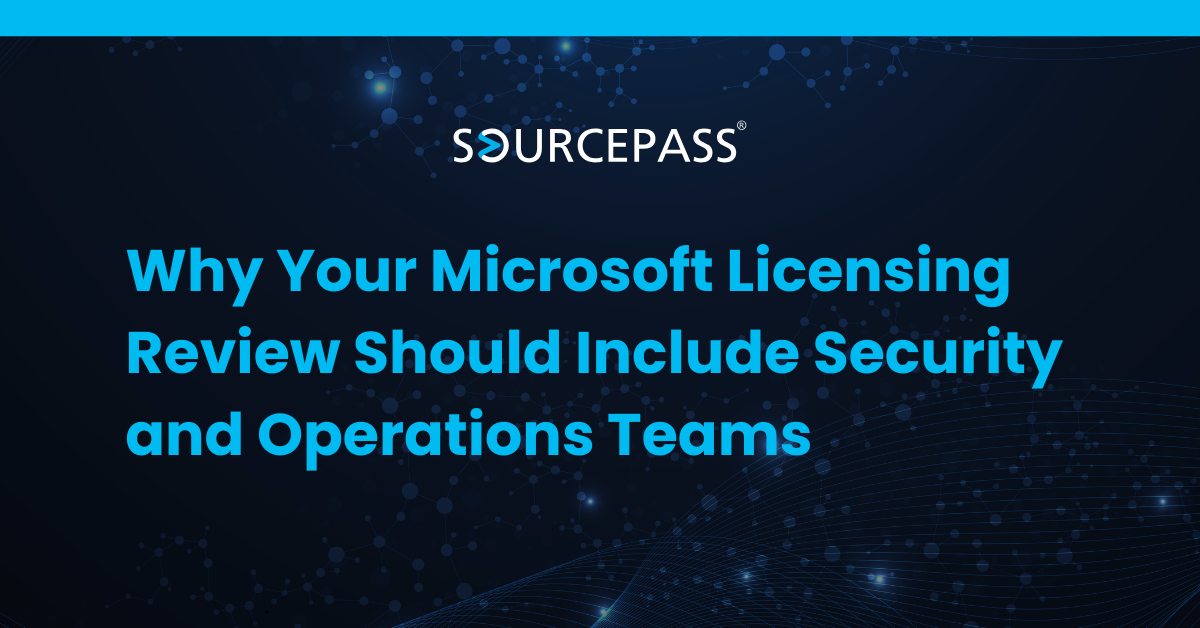 Why Your Microsoft Licensing Review Should Include Security and Operations Teams